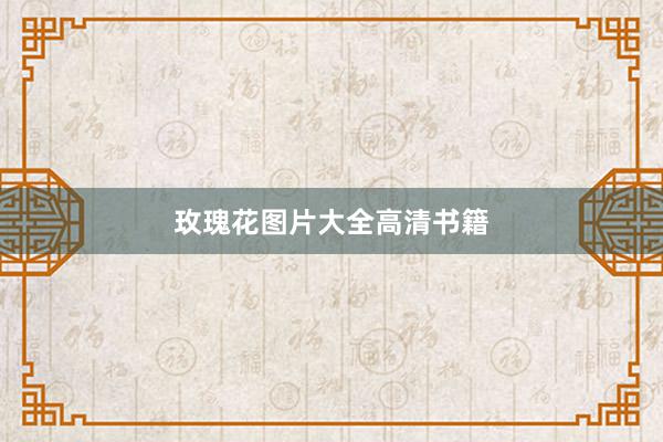 玫瑰花图片大全高清书籍